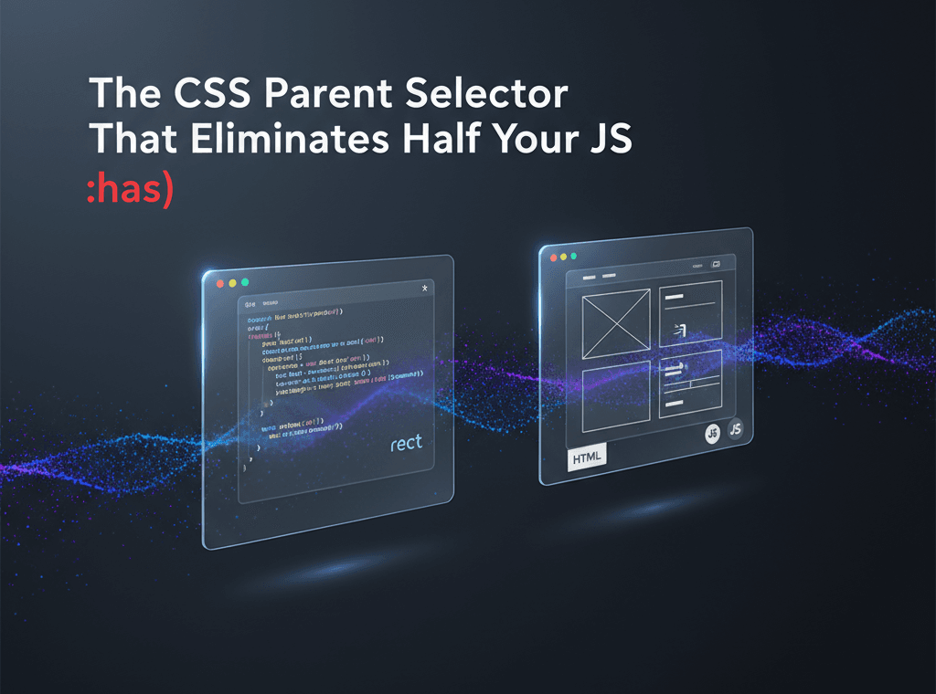 The CSS Parent Selector That Eliminates Half Your JS – :has()