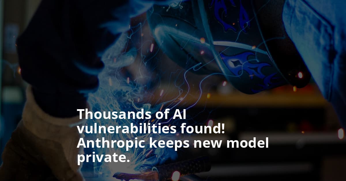 Anthropic Keeps New AI Model Private After It Finds Thousands of External Vulnerabilities: What It Means for AI Security