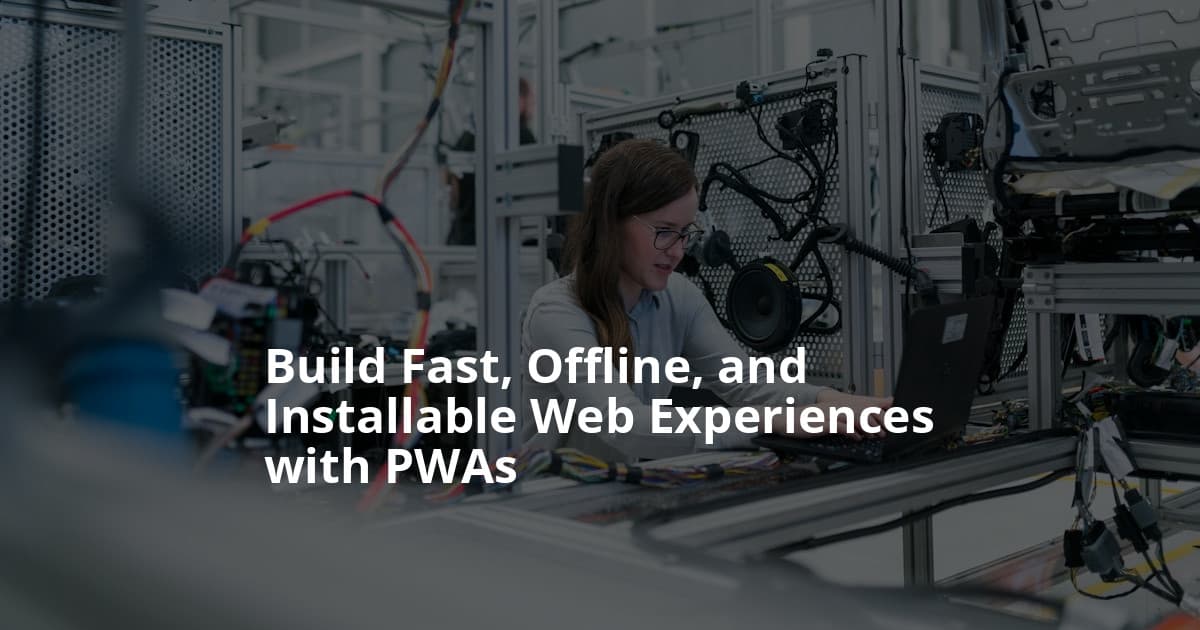 Unlocking the Power of Progressive Web Apps (PWAs): A Developer’s Handbook